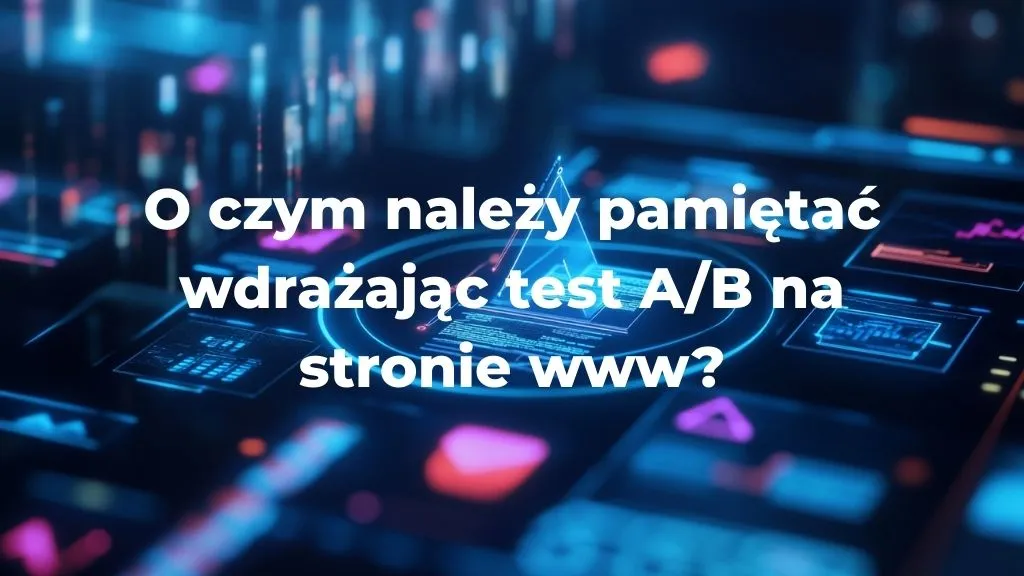 O czym należy pamiętać wdrażając test A/B na stronie www?